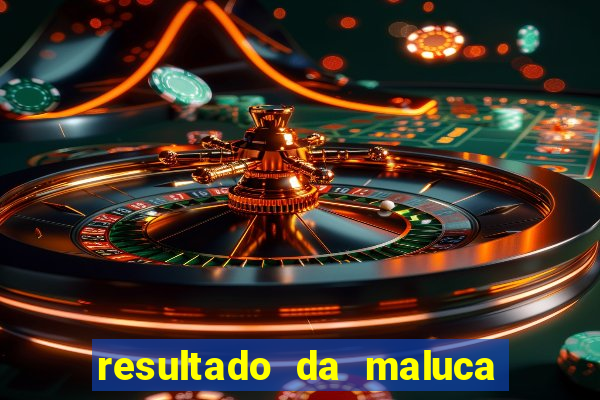 resultado da maluca da federal